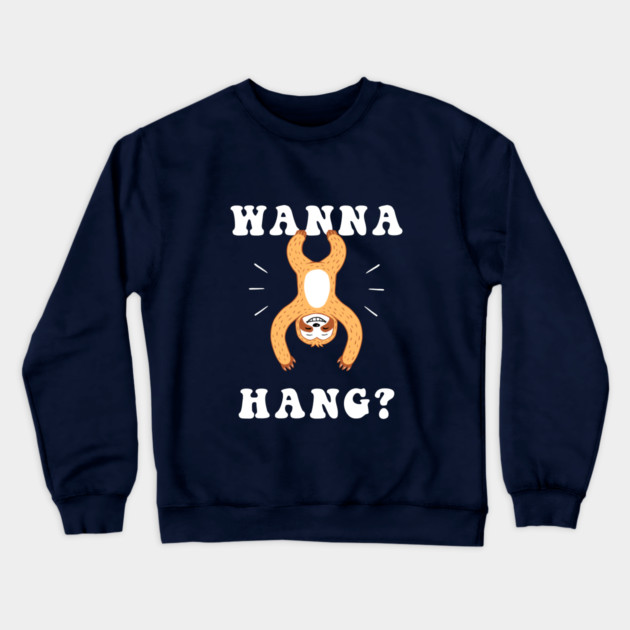 Wanna Hang Sloth Crewneck Sweatshirt by dumbshirts