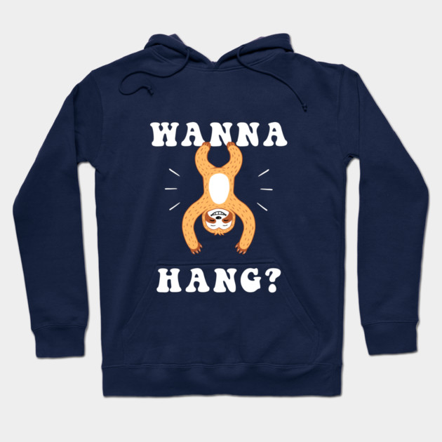 Wanna Hang Sloth Hoodie by dumbshirts
