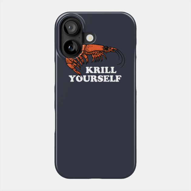 Krill Yourself Phone Case by dumbshirts