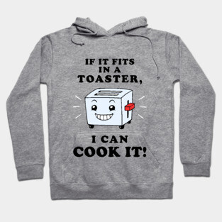 If It Fits In A Toaster, I Can Cook It Hoodie