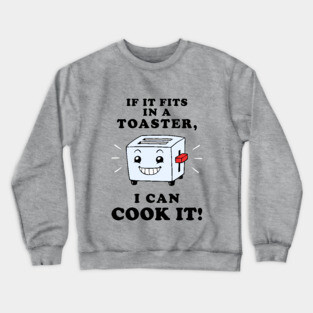If It Fits In A Toaster, I Can Cook It Crewneck Sweatshirt