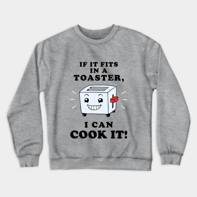 If It Fits In A Toaster, I Can Cook It Crewneck Sweatshirt by dumbshirts