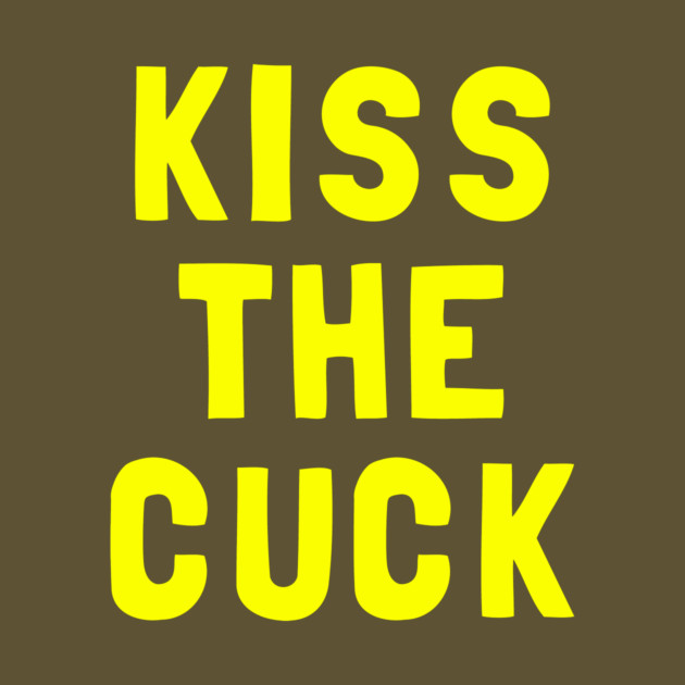 Kiss The Cuck by dumbshirts