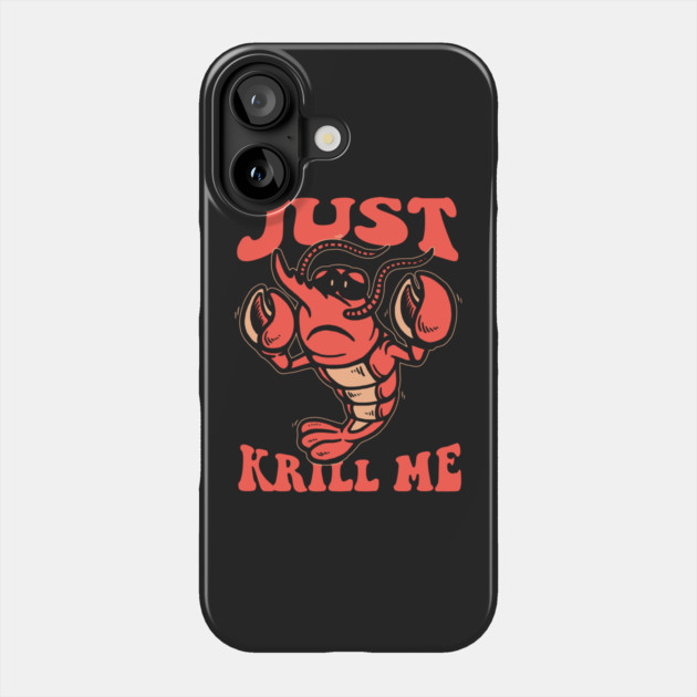 Just Krill Me Phone Case by dumbshirts