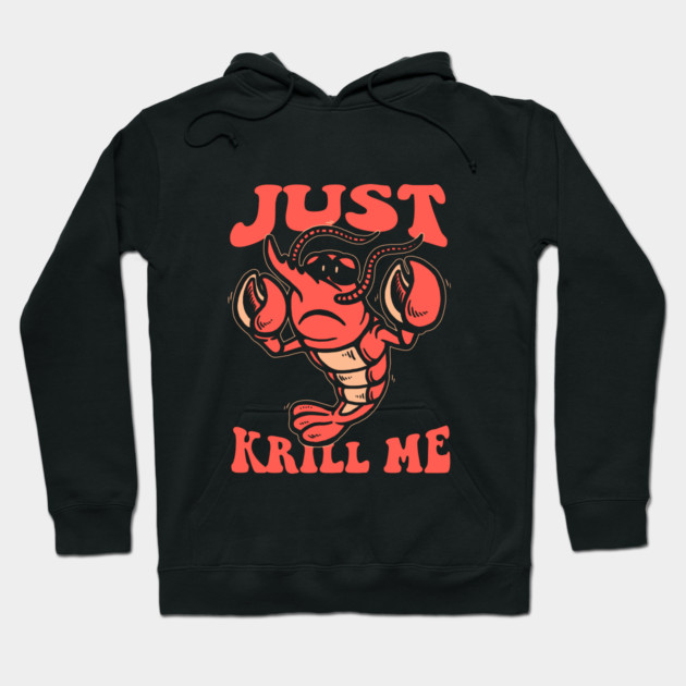 Just Krill Me Hoodie by dumbshirts