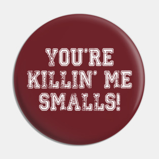 You're Killin' Me Smalls Pin