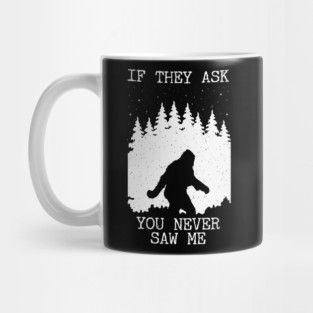 If They Ask You Never Saw Me Bigfoot Mug