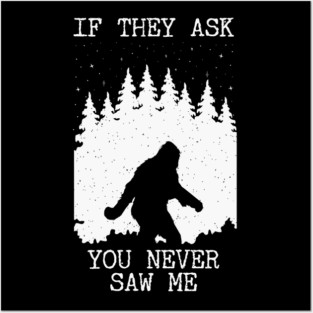 If They Ask You Never Saw Me Bigfoot Posters and Art
