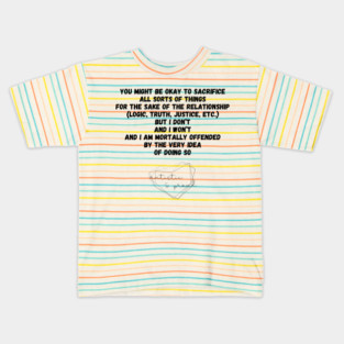 Autism You Might Be Okay to Sacrifice All Sorts of Things for the sake of the Relationship (Logic, Tryth, Justice, etc.) But I Don't and I Won't and I Am Mortally Offended by the Very Idea of Doing So Autistic Pride Autistic Morals Values Authority Kids T-Shirt