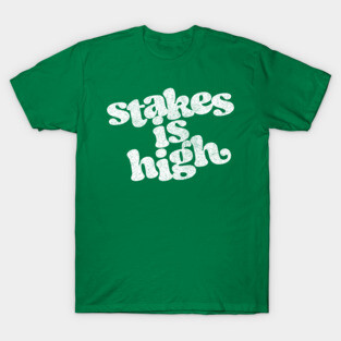 Stakes Is High T-Shirt