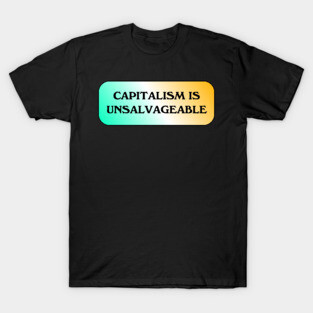 Capitalism Is Unsalvageable T-Shirt