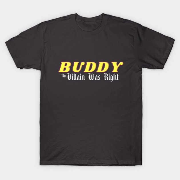 Buddy - The Villain Was Right T-Shirt by The Villain Was Right