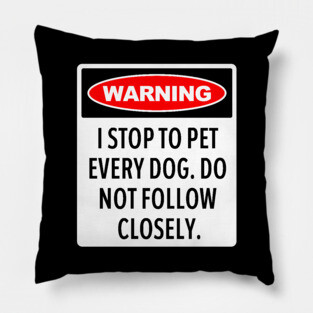 Warning, I Stop To Pet Every Dog - Funny Dog Lover Pillow