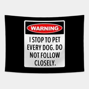 Warning, I Stop To Pet Every Dog - Funny Dog Lover Tapestry
