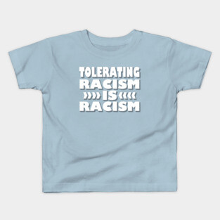 Tolerating Racism is Racism Kids T-Shirt
