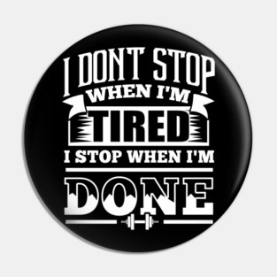 I Don't Stop When I'm Tired Gym Fitness Pin