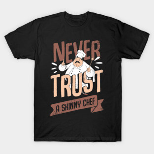 Never Trust A Skinny Chef Cooking Cook Gift T-Shirt