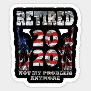 Retired 2020 Not My Problem Anymore Sticker