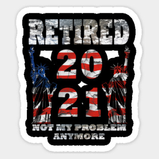 Retired 2021 Not My Problem Anymore Sticker