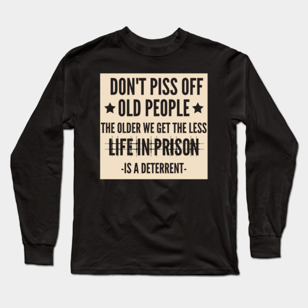 Don't Piss Off Old People Long Sleeve T-Shirt by Pixel Threads 