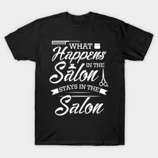 What Happens in the Salon Stays in the Salon T-Shirt