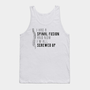 Spine Surgery - I had a spinal fusion and now I'm all screwed up Tank Top