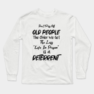 Don't Piss Off Old People The Older We Get The Less Life, Gift For Grandparents day, father, mother Long Sleeve T-Shirt