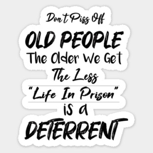 Don't Piss Off Old People The Older We Get The Less Life, Gift For Grandparents day, father, mother Sticker