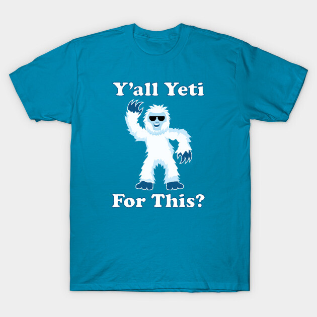 Y'all Yeti For This? T-Shirt by photokapi