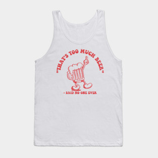 That's Too Much Beer ✅ Tank Top