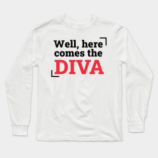 Here comes the diva Long Sleeve T-Shirt