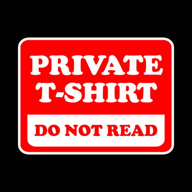 Private T-Shirt Do Not Read by dumbshirts