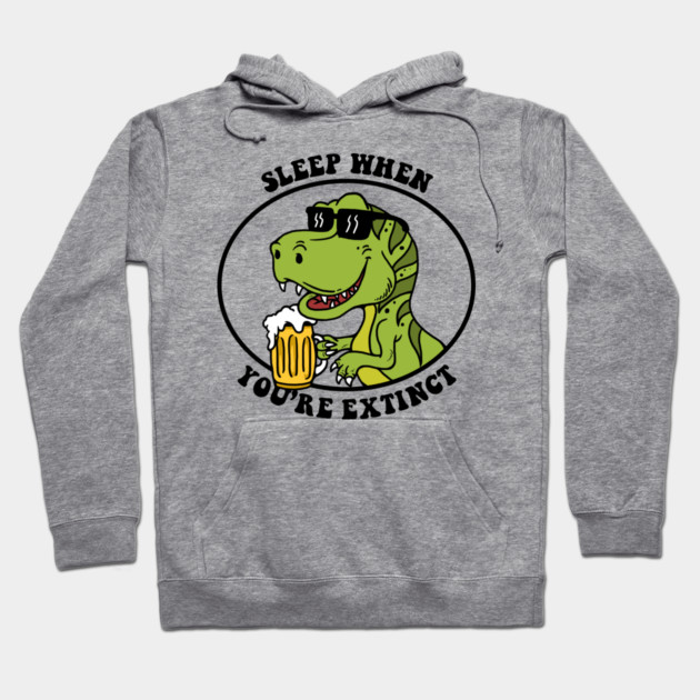 Sleep When You're Extinct Hoodie by dumbshirts