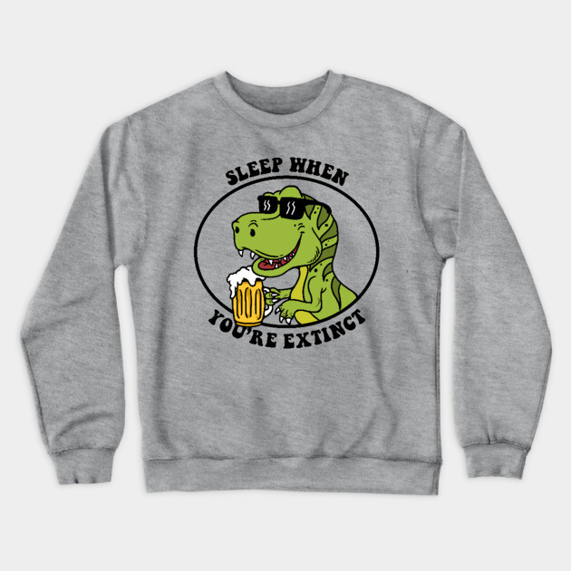 Sleep When You're Extinct Crewneck Sweatshirt by dumbshirts