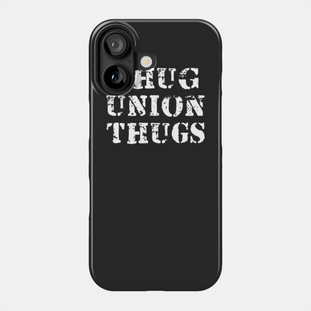 I Hug Union Thugs Phone Case by dumbshirts
