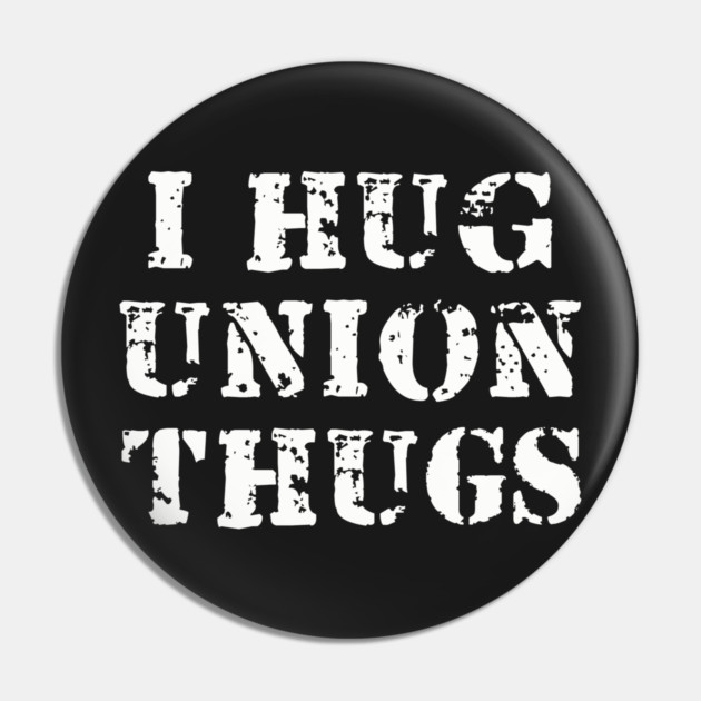 I Hug Union Thugs Pin by dumbshirts