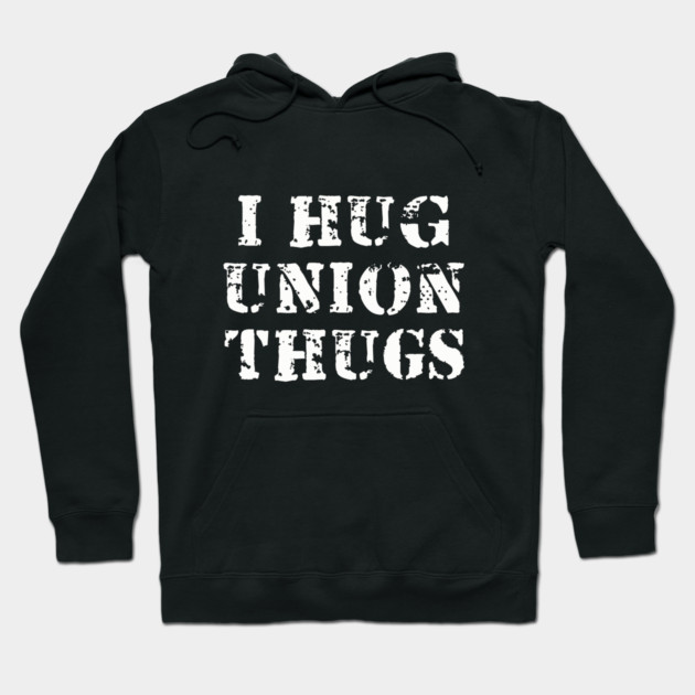 I Hug Union Thugs Hoodie by dumbshirts
