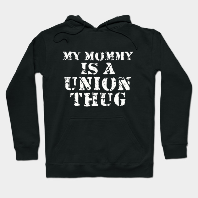 My Mommy Is A Union Thug Hoodie by dumbshirts