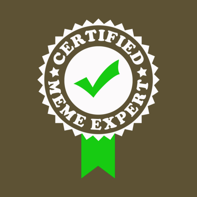 Certified Meme Expert by dumbshirts