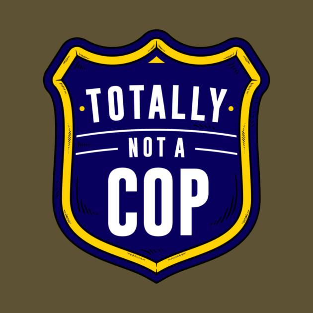 Not A Cop by dumbshirts