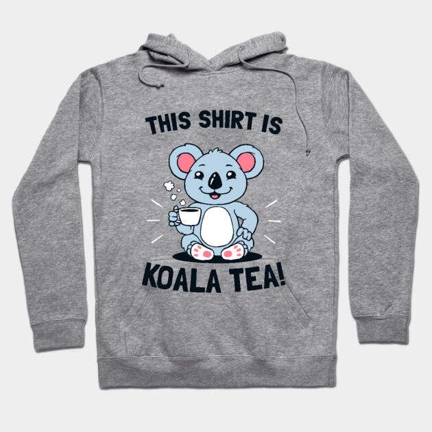 This Shirt Is Koala Tea Hoodie by dumbshirts