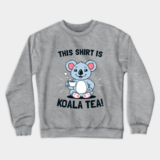 This Shirt Is Koala Tea Crewneck Sweatshirt by dumbshirts