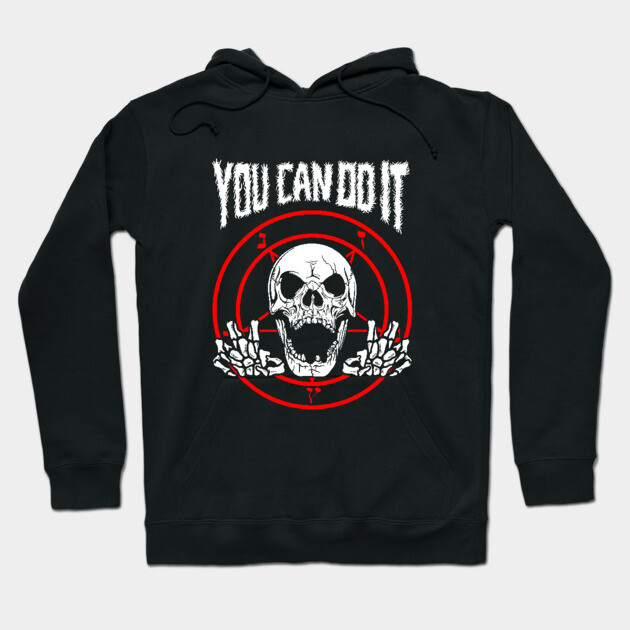 You Can Do It Death Metal Hoodie by dumbshirts