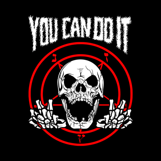 You Can Do It Death Metal by dumbshirts