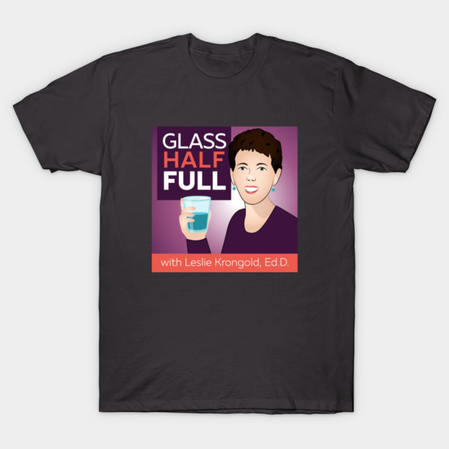 Glass Half Full Podcast-3 T-Shirt by GlassHalfFullOnline