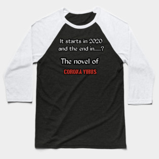 It starts in 2020 and the end in....? The novel of corona virus Baseball T-Shirt