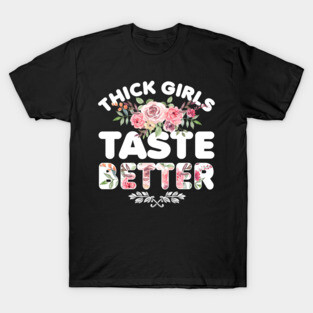 Thick Girls Taste Better T-Shirt
