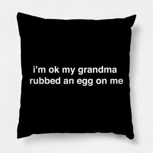 I'm ok my grandma rubbed an egg on me - white print Pillow