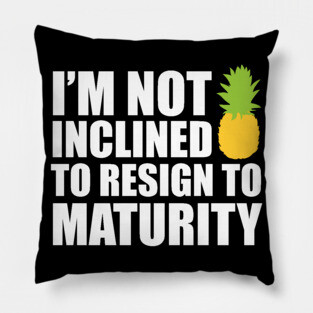 I'm not inclined to resign to maturity - dark Pillow