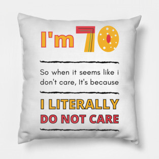 Funny 70th Surprise, I'm 70 Literally Do Not Care Pillow